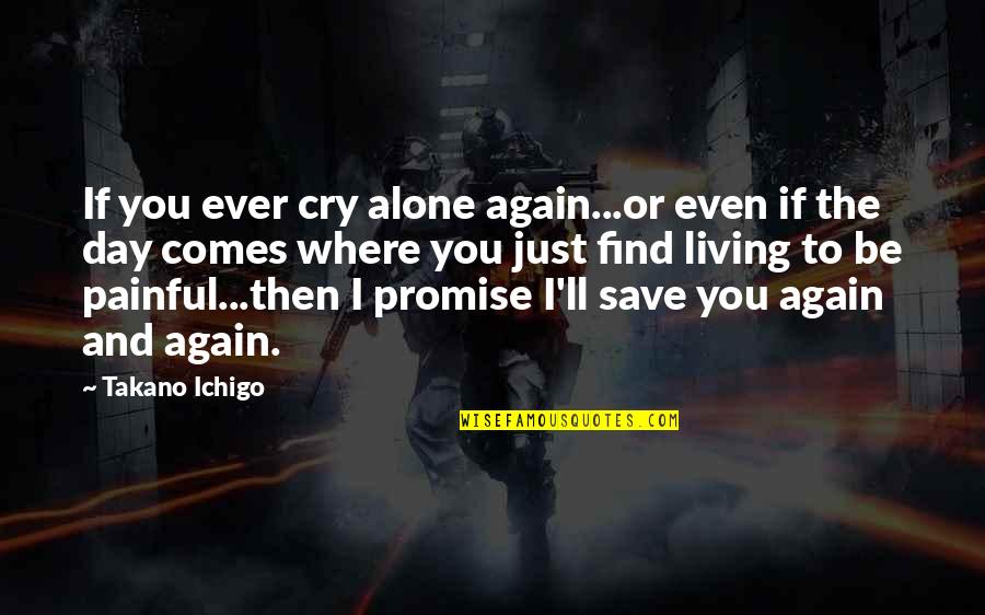 Cute I Promise Quotes By Takano Ichigo: If you ever cry alone again...or even if