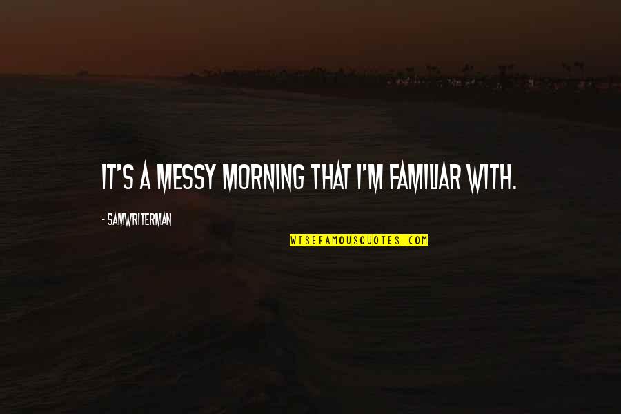 Cute I Want To Marry You Quotes By 5amWriterMan: It's a messy morning that I'm familiar with.