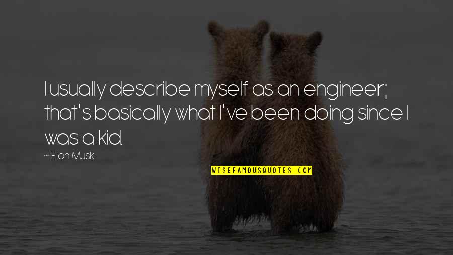 Cute Illustration Quotes By Elon Musk: I usually describe myself as an engineer; that's