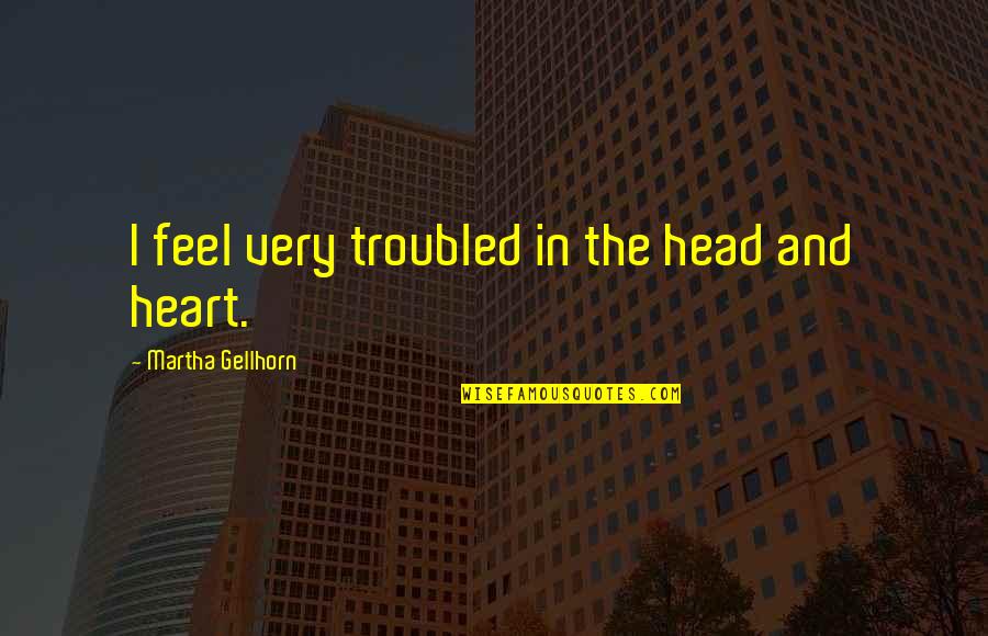 Cute Illustration Quotes By Martha Gellhorn: I feel very troubled in the head and