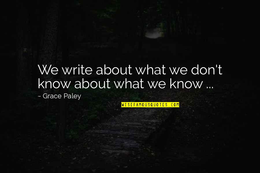 Cute Im Me Quotes By Grace Paley: We write about what we don't know about
