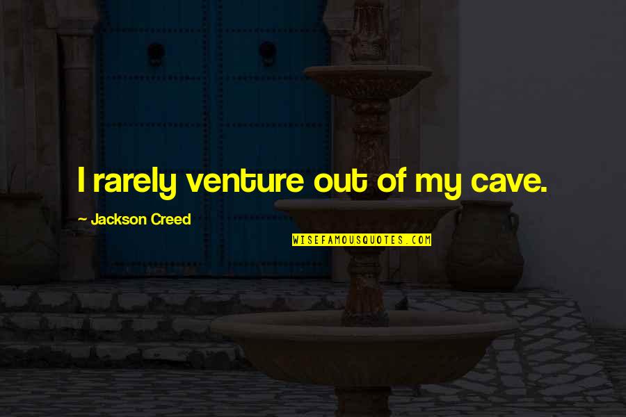 Cute Im Me Quotes By Jackson Creed: I rarely venture out of my cave.