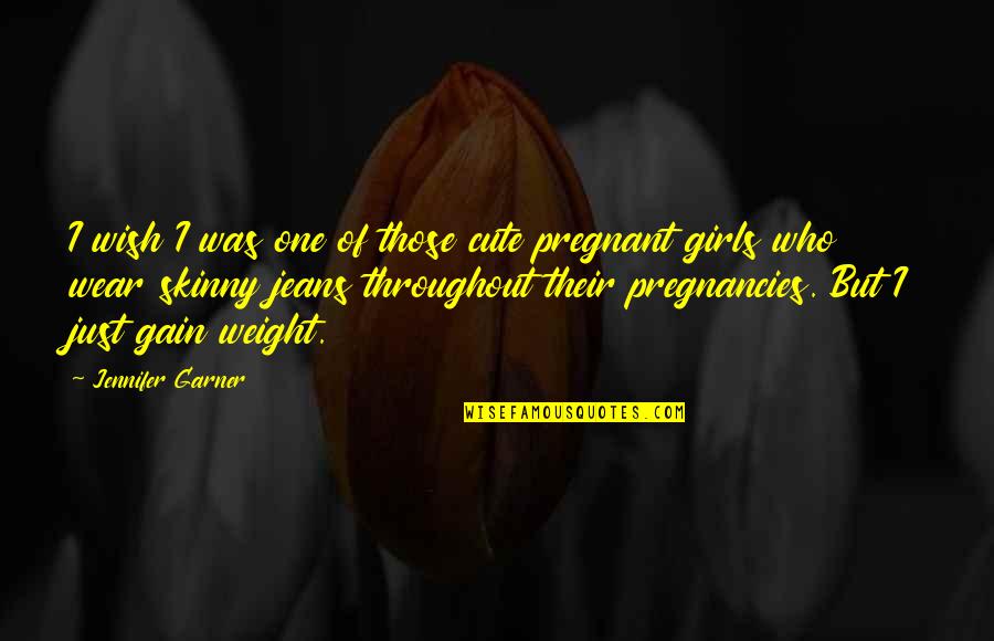 Cute I'm Pregnant Quotes By Jennifer Garner: I wish I was one of those cute