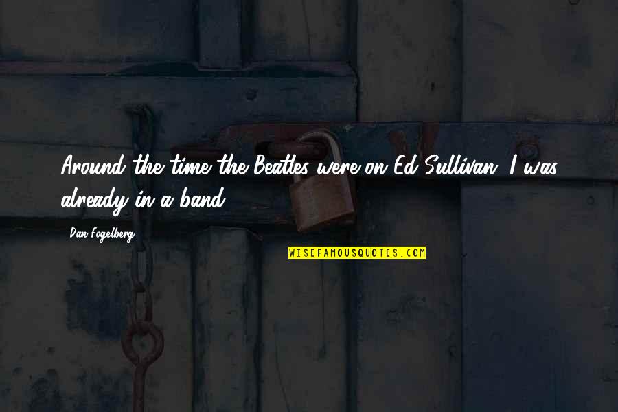 Cute Im Sorry Quotes By Dan Fogelberg: Around the time the Beatles were on Ed