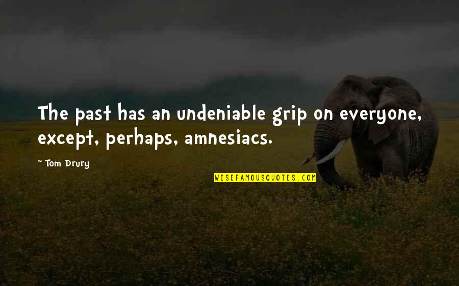Cute Imagination Quotes By Tom Drury: The past has an undeniable grip on everyone,