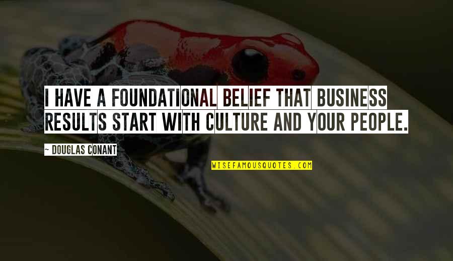 Cute Indie Quotes By Douglas Conant: I have a foundational belief that business results