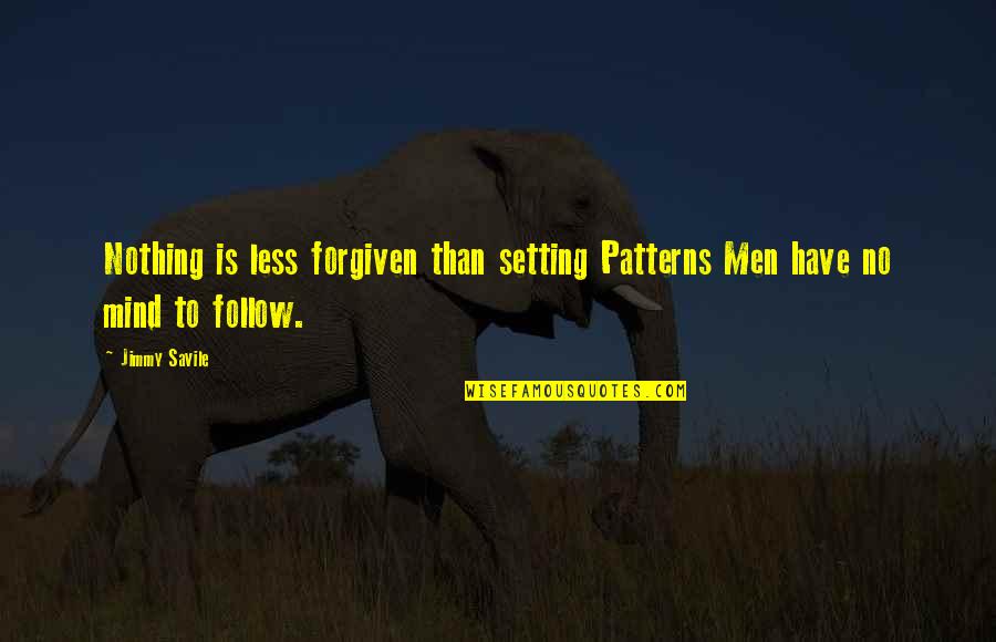 Cute Indie Quotes By Jimmy Savile: Nothing is less forgiven than setting Patterns Men