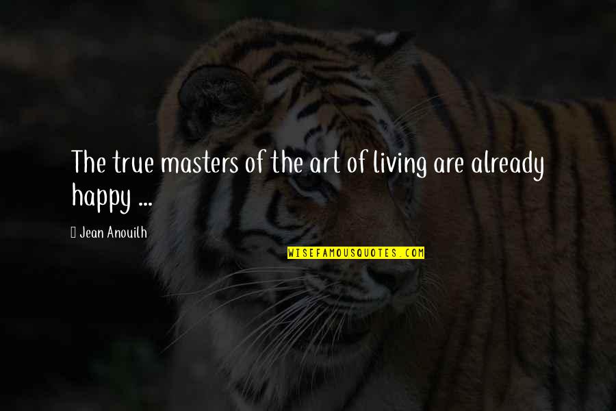 Cute Intimate Quotes By Jean Anouilh: The true masters of the art of living Cute Intimate Quotes By Jean Anouilh: The true masters of the art of living