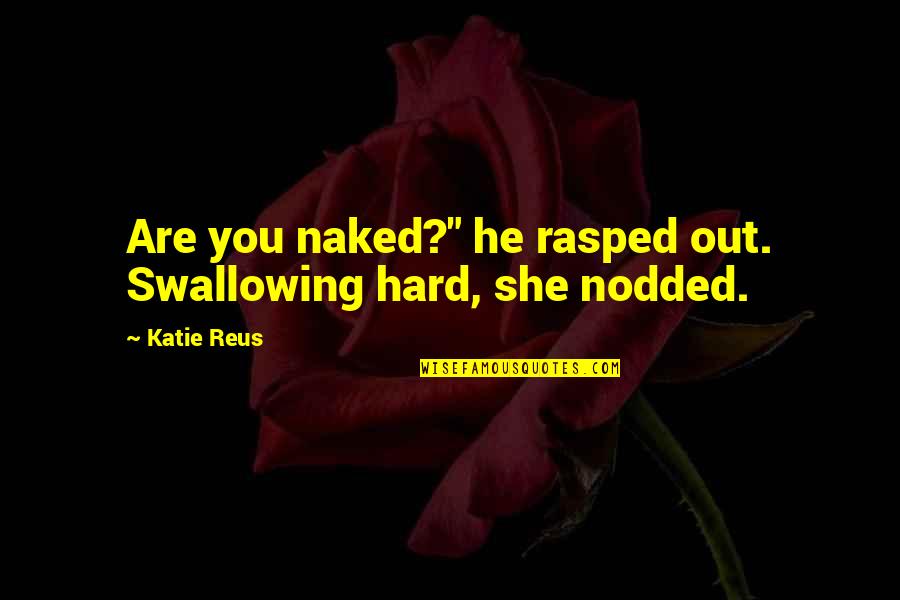 Cute Introspection Quotes By Katie Reus: Are you naked?" he rasped out. Swallowing hard,