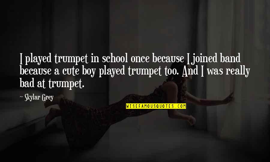 Cute It's A Boy Quotes By Skylar Grey: I played trumpet in school once because I