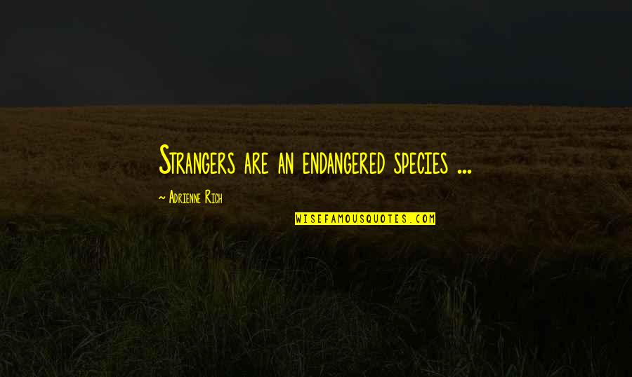 Cute Jellyfish Quotes By Adrienne Rich: Strangers are an endangered species ...