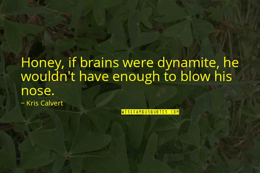 Cute Jesus Quotes By Kris Calvert: Honey, if brains were dynamite, he wouldn't have