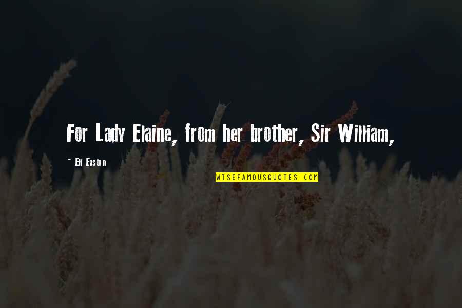 Cute Just Because Quotes By Eli Easton: For Lady Elaine, from her brother, Sir William,
