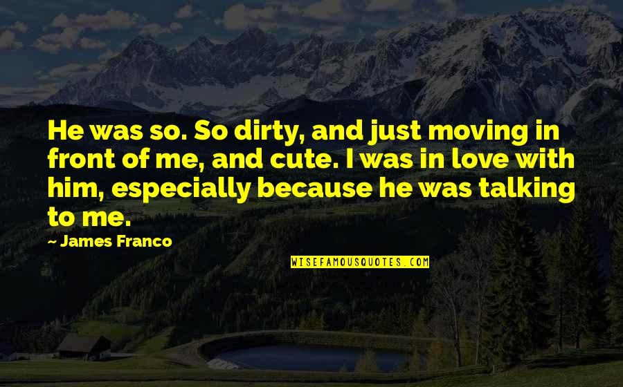 Cute Just Because Quotes By James Franco: He was so. So dirty, and just moving