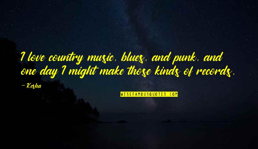 Cute Just Because Quotes By Kesha: I love country music, blues, and punk, and