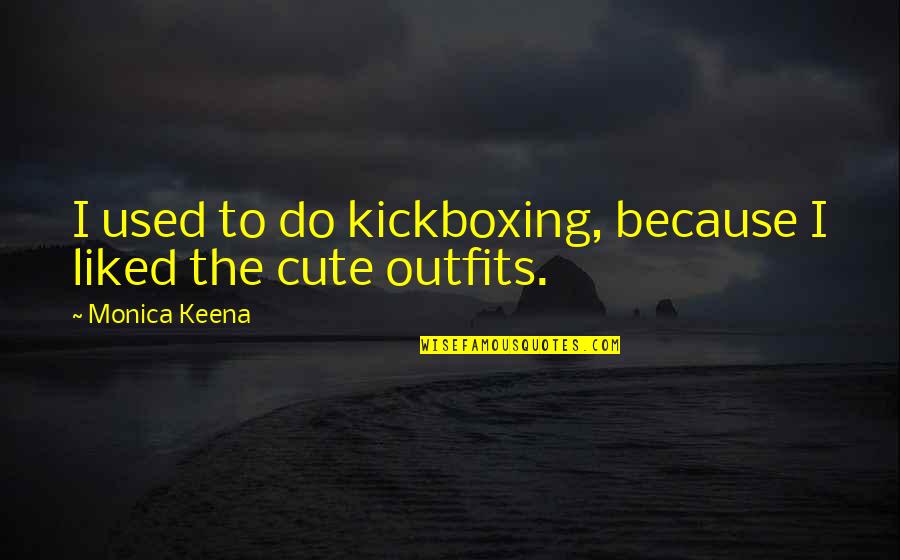 Cute Just Because Quotes By Monica Keena: I used to do kickboxing, because I liked