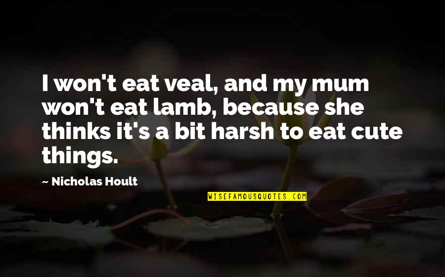 Cute Just Because Quotes By Nicholas Hoult: I won't eat veal, and my mum won't