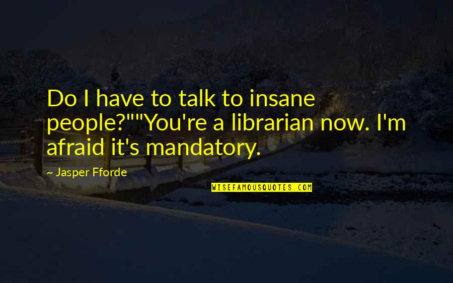 Cute Just Being Me Quotes By Jasper Fforde: Do I have to talk to insane people?""You're