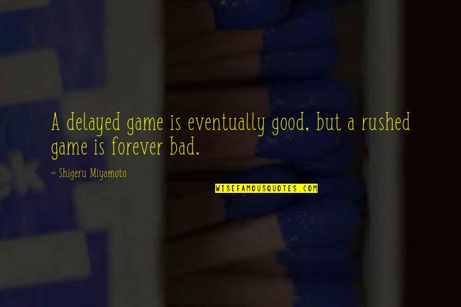 Cute Just Being Me Quotes By Shigeru Miyamoto: A delayed game is eventually good, but a