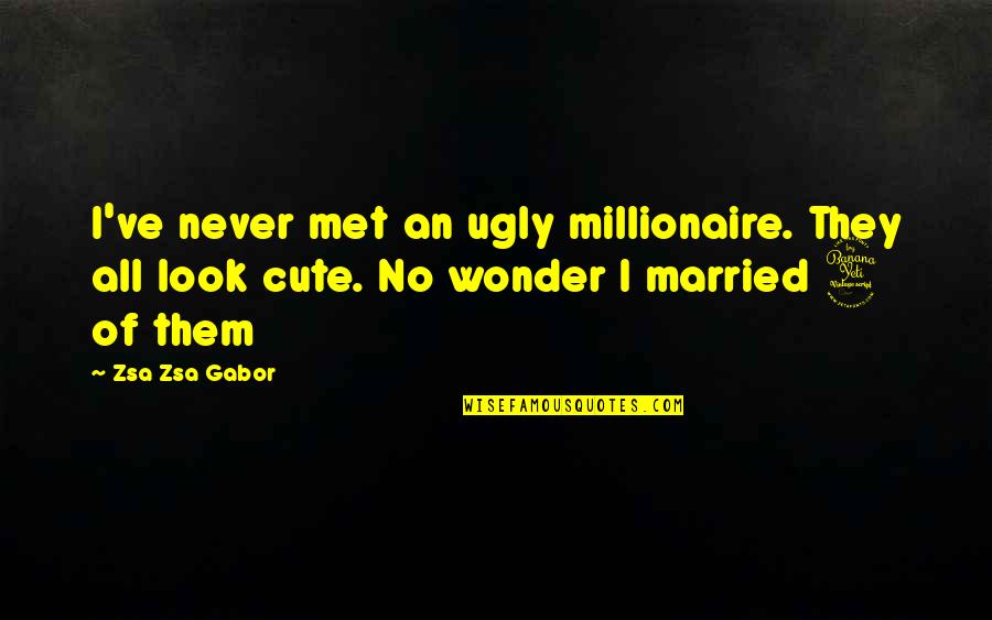 Cute Just Met Quotes By Zsa Zsa Gabor: I've never met an ugly millionaire. They all