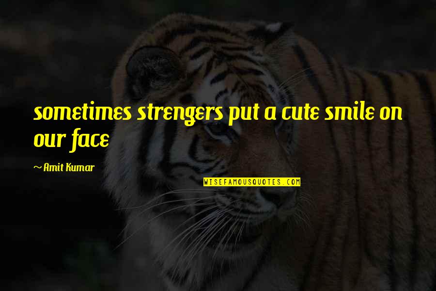 Cute Just Smile Quotes By Amit Kumar: sometimes strengers put a cute smile on our