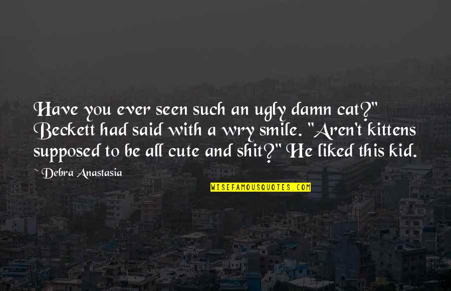 Cute Just Smile Quotes By Debra Anastasia: Have you ever seen such an ugly damn