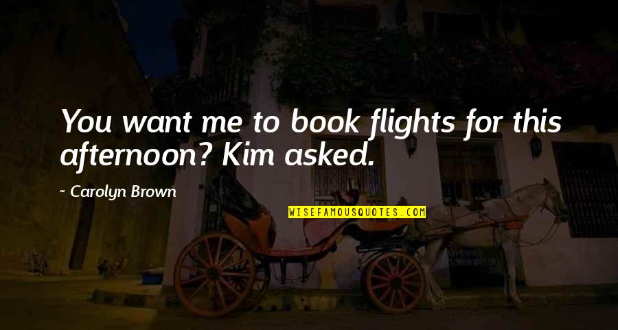 Cute Kiddish Love Quotes By Carolyn Brown: You want me to book flights for this