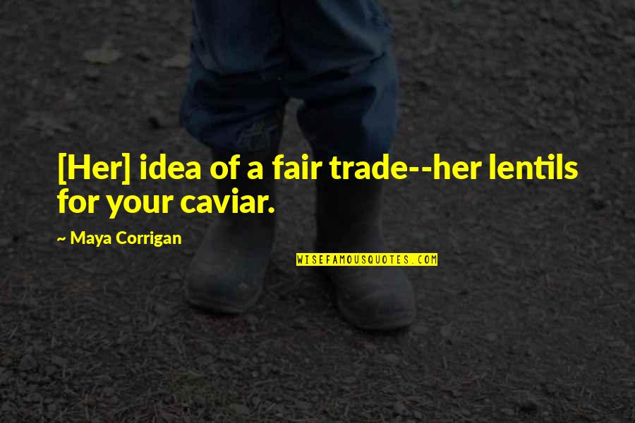 Cute Kiddish Love Quotes By Maya Corrigan: [Her] idea of a fair trade--her lentils for