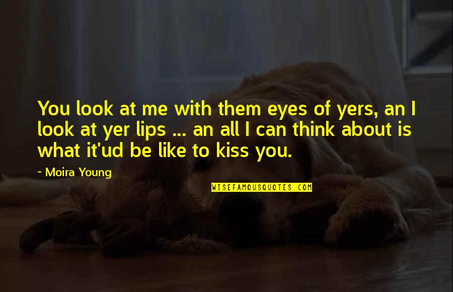 Cute Kiss Quotes By Moira Young: You look at me with them eyes of