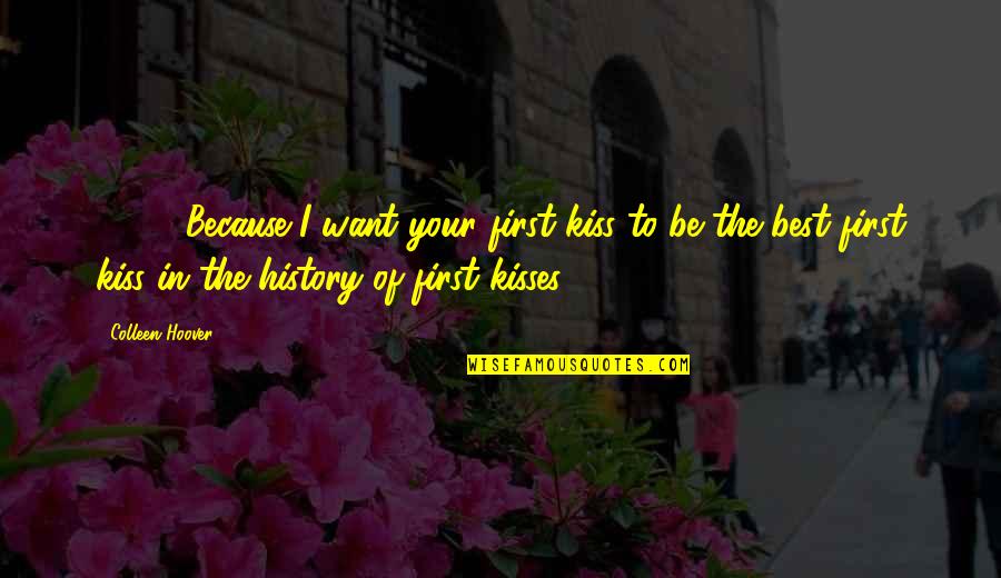 Cute Kisses Quotes By Colleen Hoover: [ ... ] Because I want your first