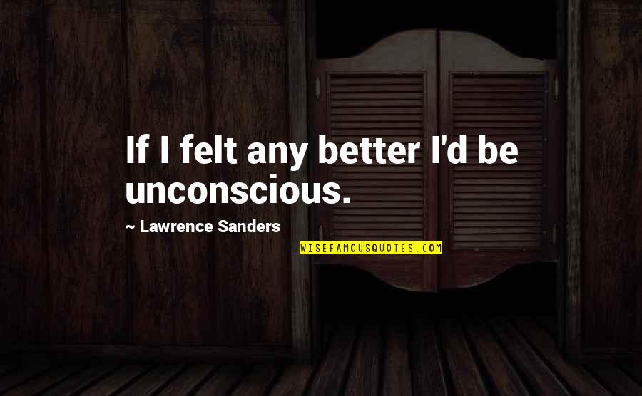Cute Kitchen Quotes By Lawrence Sanders: If I felt any better I'd be unconscious.