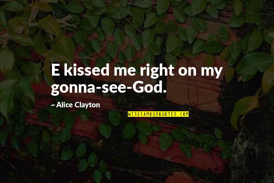 Cute Kkg Quotes By Alice Clayton: E kissed me right on my gonna-see-God.