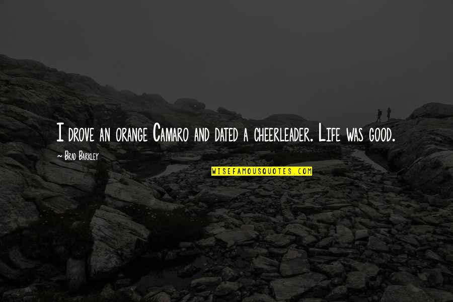 Cute Lds Quotes By Brad Barkley: I drove an orange Camaro and dated a