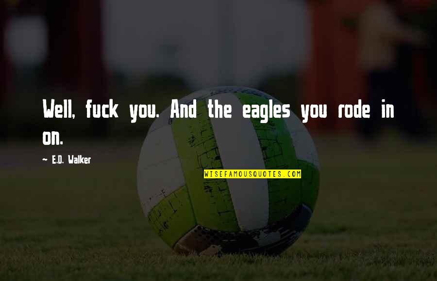 Cute Lds Quotes By E.D. Walker: Well, fuck you. And the eagles you rode Cute Lds Quotes By E.D. Walker: Well, fuck you. And the eagles you rode
