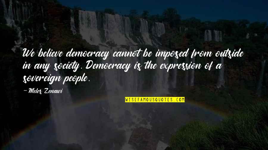 Cute Let's Be Together Quotes By Meles Zenawi: We believe democracy cannot be imposed from outside Cute Let's Be Together Quotes By Meles Zenawi: We believe democracy cannot be imposed from outside