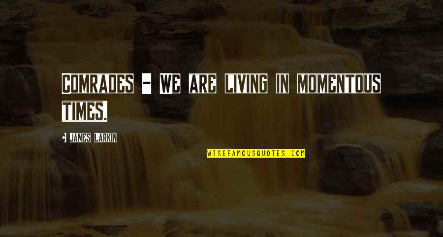 Cute Library Book Quotes By James Larkin: Comrades - We are living in momentous times. Cute Library Book Quotes By James Larkin: Comrades - We are living in momentous times.