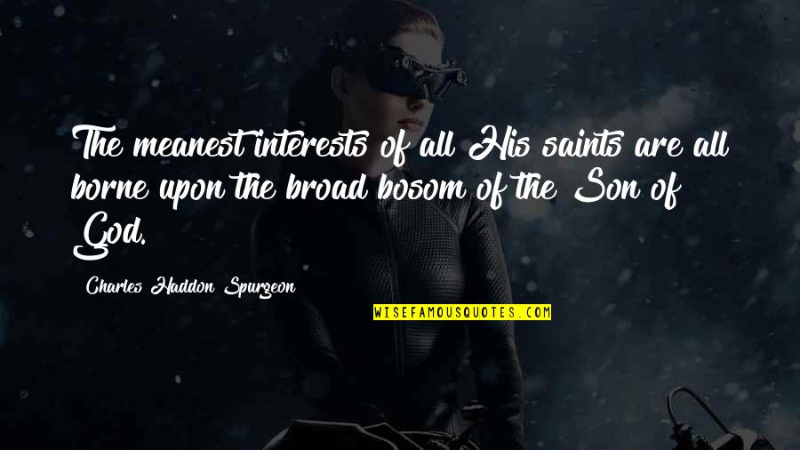 Cute Life Goes On Quotes By Charles Haddon Spurgeon: The meanest interests of all His saints are