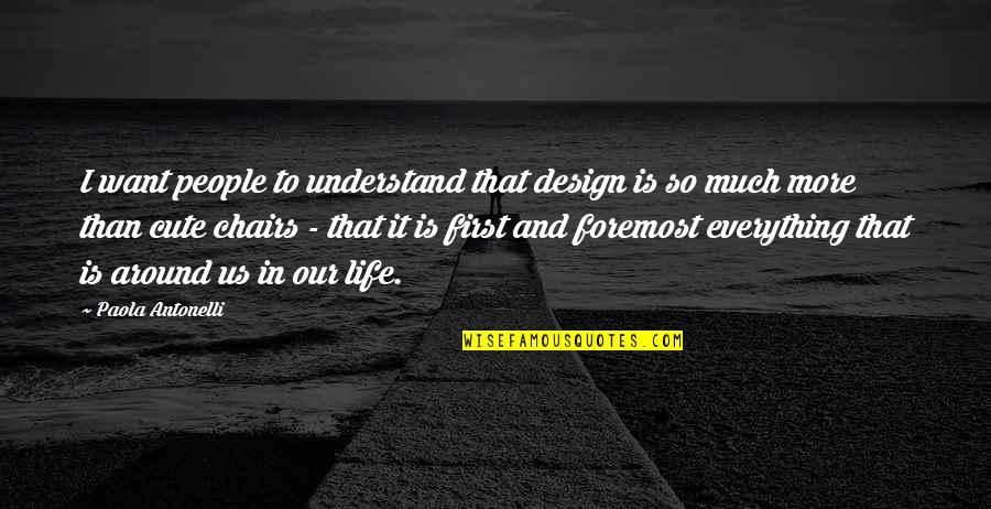 Cute Life Quotes By Paola Antonelli: I want people to understand that design is