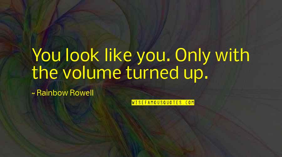 Cute Life Quotes By Rainbow Rowell: You look like you. Only with the volume