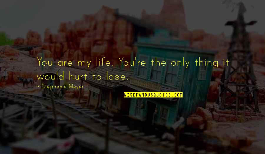 Cute Life Quotes By Stephenie Meyer: You are my life. You're the only thing