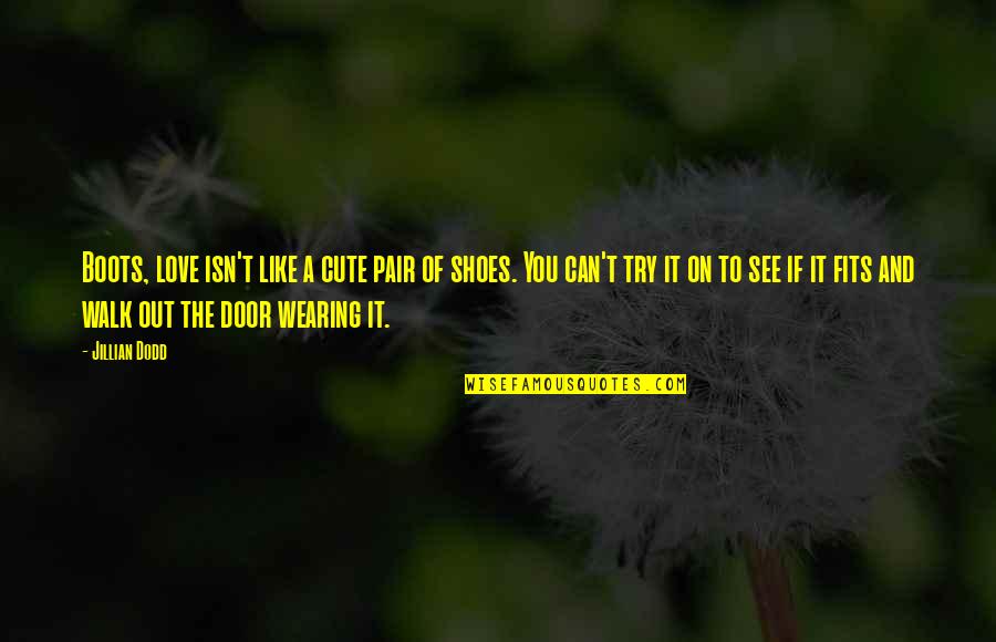 Cute Like Quotes By Jillian Dodd: Boots, love isn't like a cute pair of Cute Like Quotes By Jillian Dodd: Boots, love isn't like a cute pair of