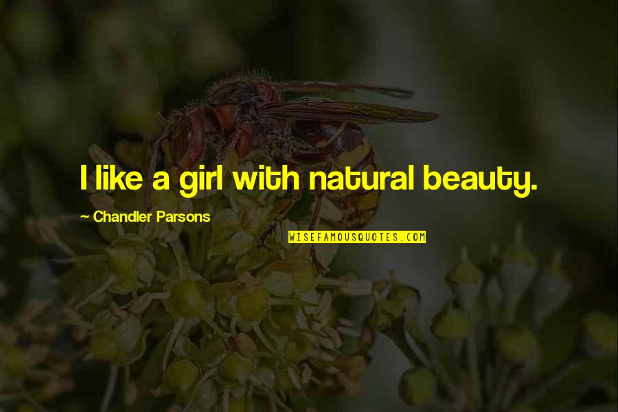 Cute Liking Quotes By Chandler Parsons: I like a girl with natural beauty.
