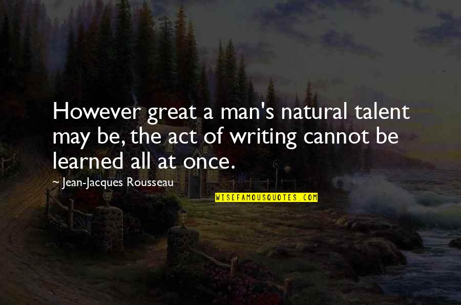 Cute Lip Biting Quotes By Jean-Jacques Rousseau: However great a man's natural talent may be,