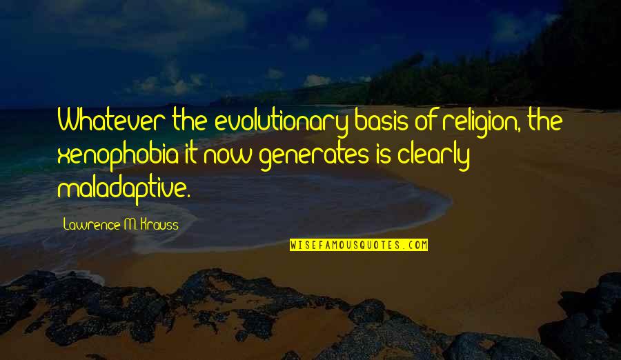 Cute Lip Biting Quotes By Lawrence M. Krauss: Whatever the evolutionary basis of religion, the xenophobia