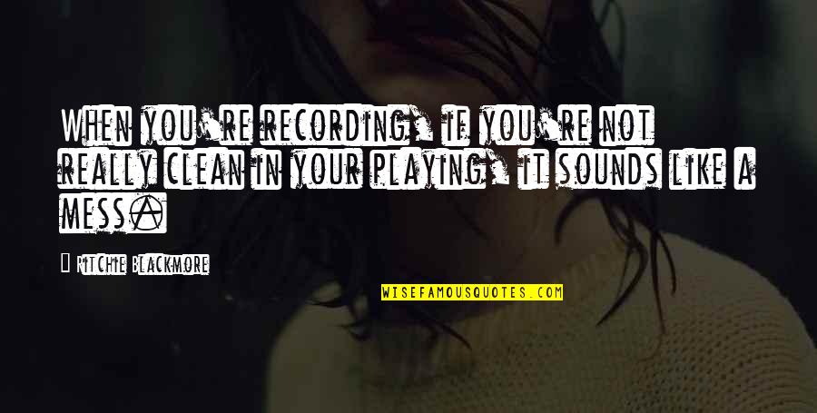 Cute Lip Biting Quotes By Ritchie Blackmore: When you're recording, if you're not really clean