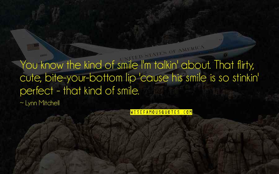 Cute Lip Quotes By Lynn Mitchell: You know the kind of smile I'm talkin'