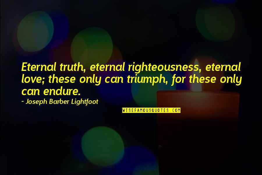 Cute Little Champ Quotes By Joseph Barber Lightfoot: Eternal truth, eternal righteousness, eternal love; these only Cute Little Champ Quotes By Joseph Barber Lightfoot: Eternal truth, eternal righteousness, eternal love; these only