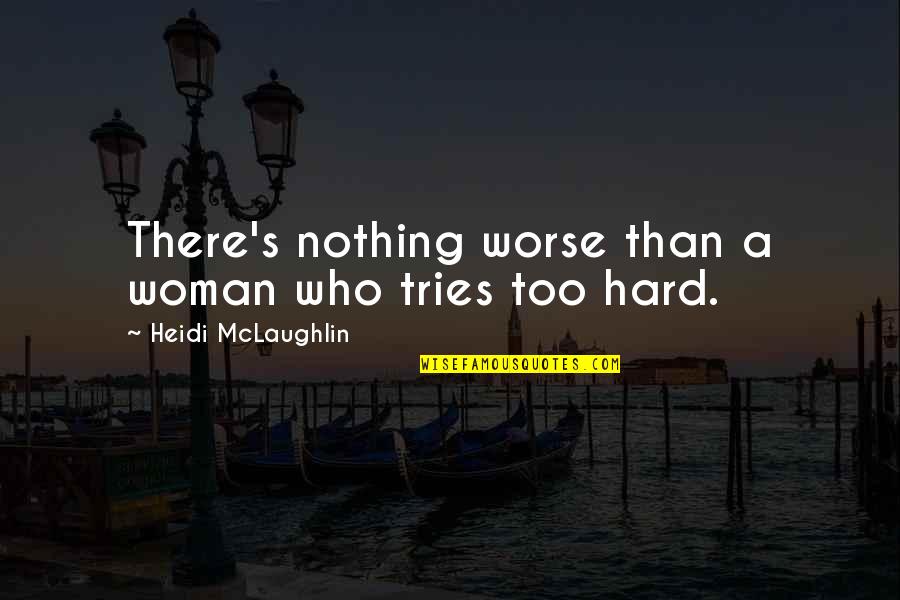 Cute Little Fish Quotes By Heidi McLaughlin: There's nothing worse than a woman who tries