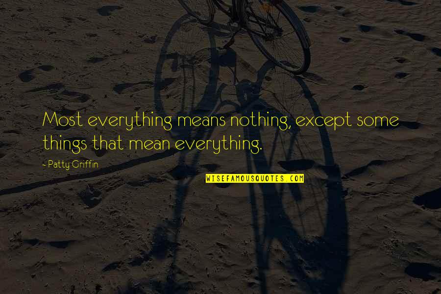 Cute Little Happy Quotes By Patty Griffin: Most everything means nothing, except some things that