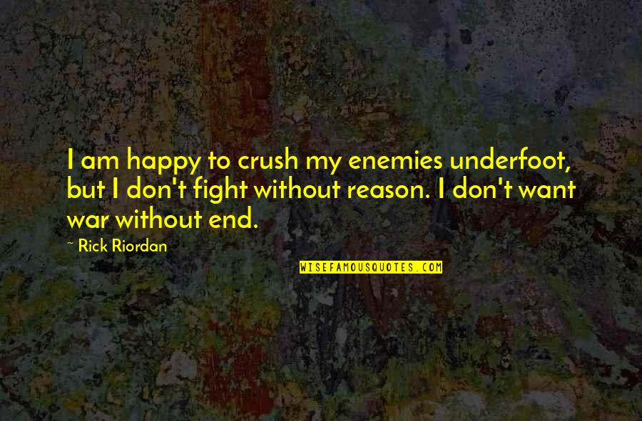 Cute Little Happy Quotes By Rick Riordan: I am happy to crush my enemies underfoot,